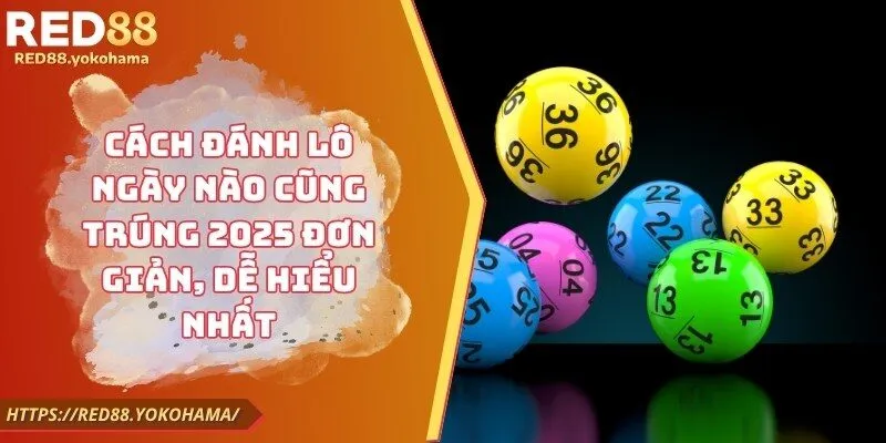 Cách Đánh Lô Ngày Nào Cũng Trúng 2025 Đơn Giản, Dễ Hiểu Nhất