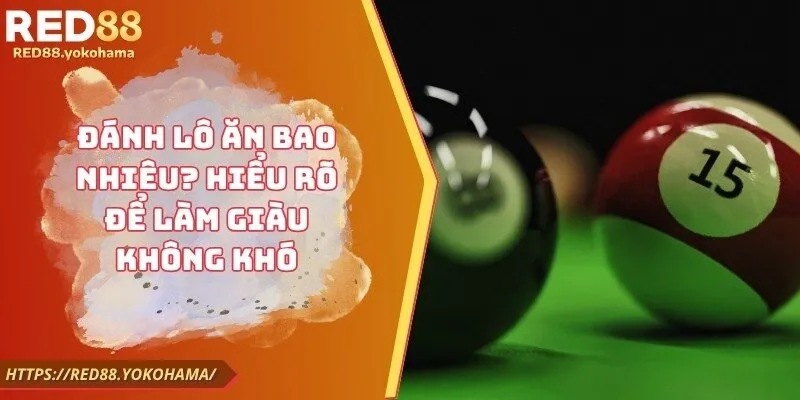 Đánh Lô Ăn Bao Nhiêu? Hiểu Rõ Để Làm Giàu Không Khó