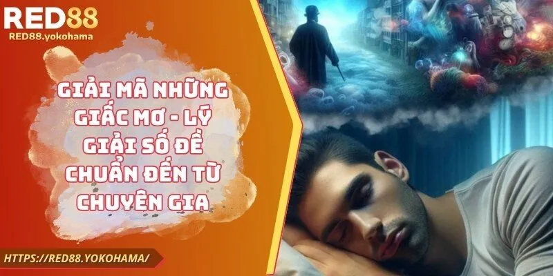 Giải Mã Những Giấc Mơ - Lý Giải Số Đề Chuẩn Đến Từ Chuyên Gia