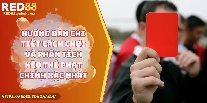 Hướng Dẫn Chi Tiết Cách Chơi Và Phân Tích Kèo Thẻ Phạt Chính Xác Nhất