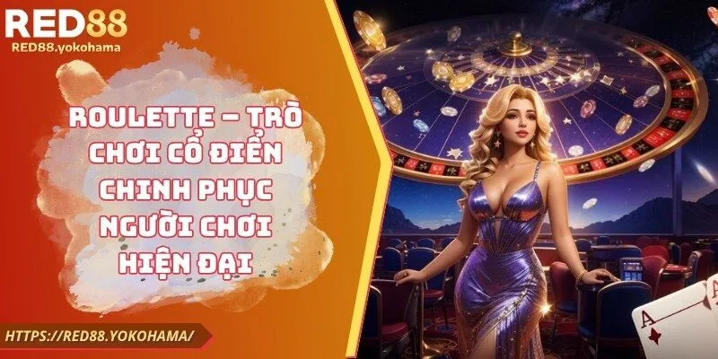 Roulette – Trò Chơi Cổ Điển Chinh Phục Người Chơi Hiện Đại